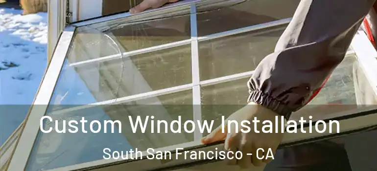  Custom Window Installation South San Francisco - CA