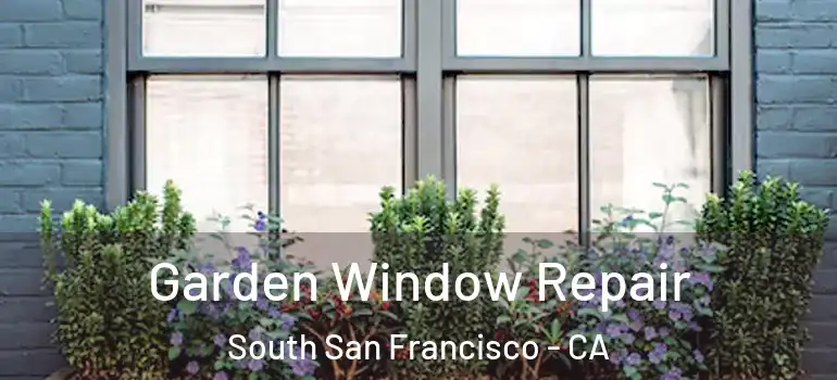  Garden Window Repair South San Francisco - CA