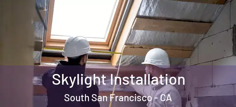  Skylight Installation South San Francisco - CA