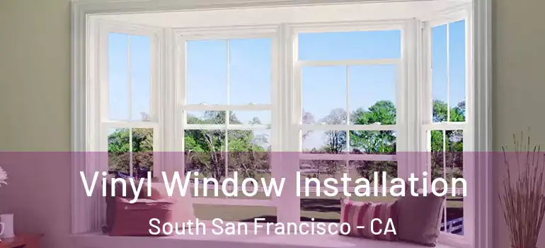  Vinyl Window Installation South San Francisco - CA