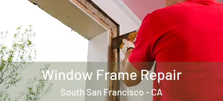  Window Frame Repair South San Francisco - CA