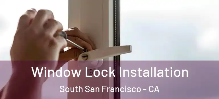  Window Lock Installation South San Francisco - CA